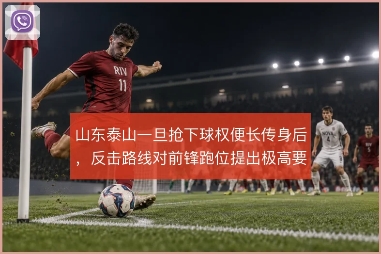 山东泰山一旦抢下球权便长传身后，反击路线对前锋跑位提出极高要求