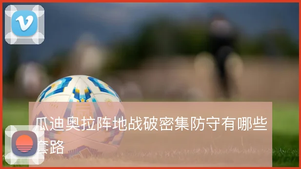 瓜迪奥拉阵地战破密集防守有哪些套路