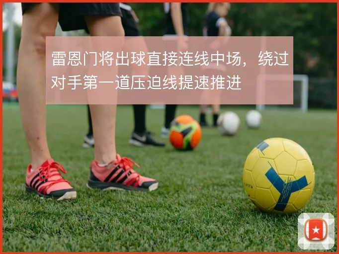 雷恩门将出球直接连线中场，绕过对手第一道压迫线提速推进