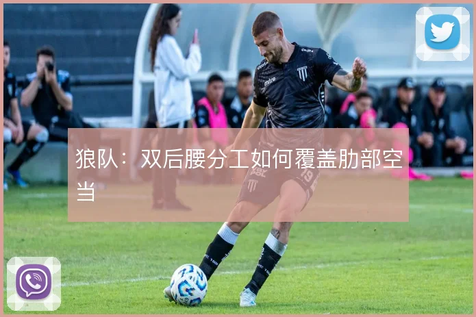 狼队：双后腰分工如何覆盖肋部空当