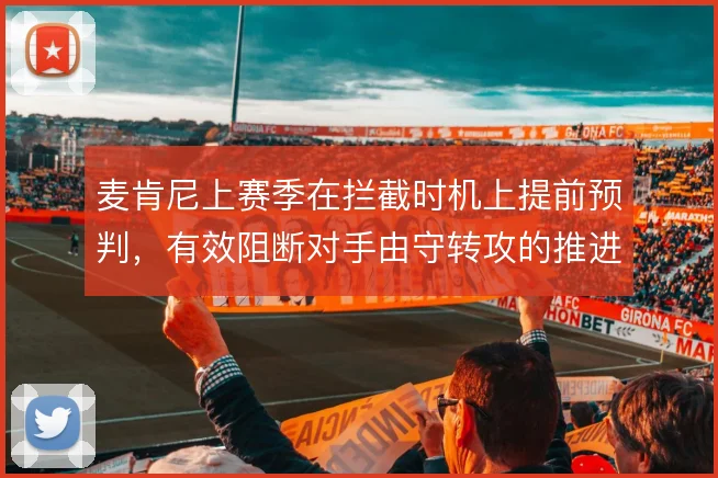 麦肯尼上赛季在拦截时机上提前预判，有效阻断对手由守转攻的推进
