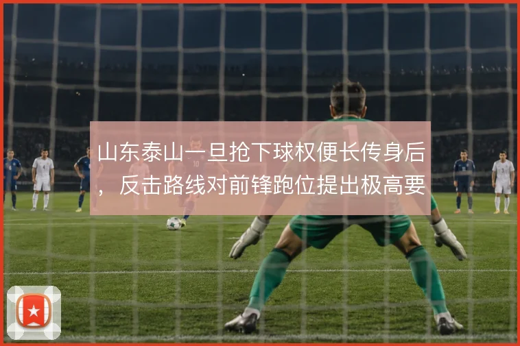 山东泰山一旦抢下球权便长传身后，反击路线对前锋跑位提出极高要求