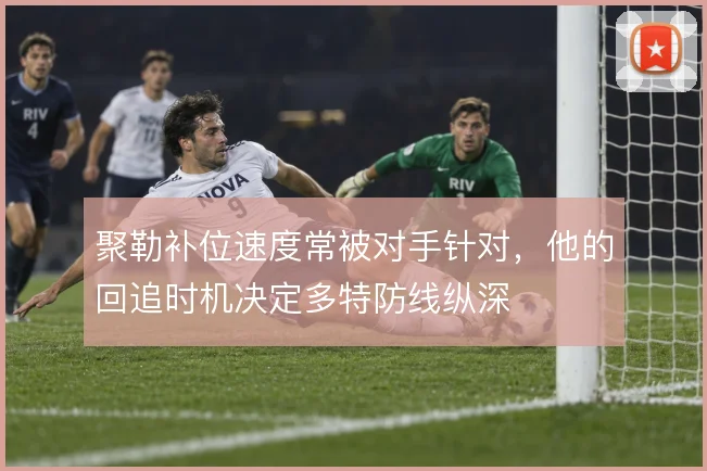 聚勒补位速度常被对手针对，他的回追时机决定多特防线纵深